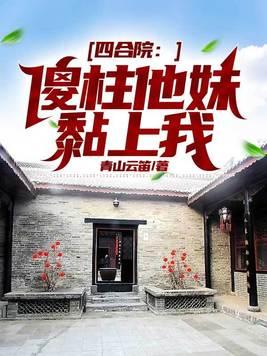 四合院:傻柱他妹黏上我