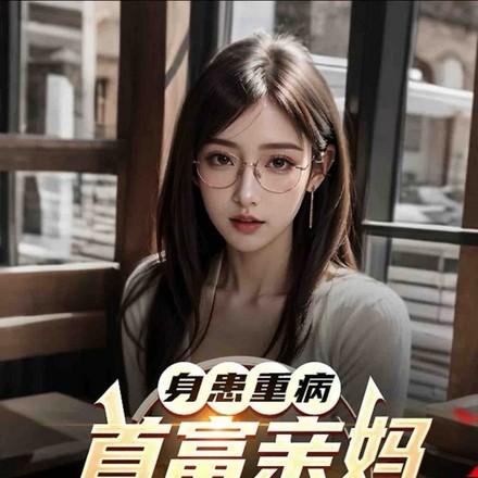 身患重病:首富亲妈认亲无限宠
