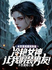 末世系统提前降临,冷艳女神让我假装男友!
