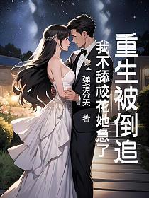 重生被倒追,我不舔校花她急了