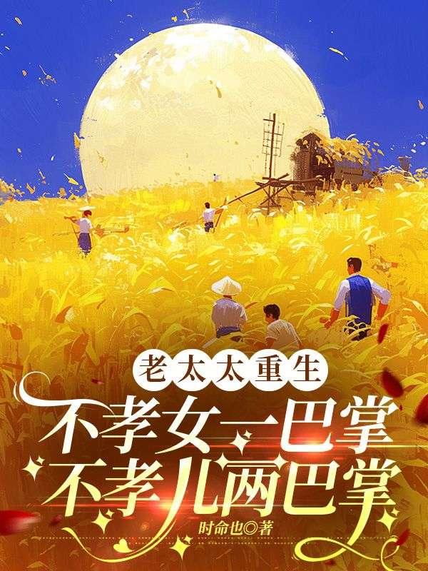 老太太重生:不孝女一巴掌,不孝儿两巴掌
