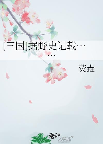 [三国]据野史记载……